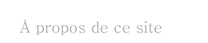 A propose de ce site